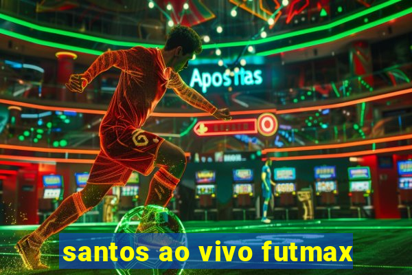 santos ao vivo futmax